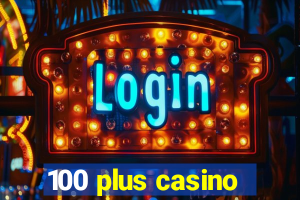 100 plus casino