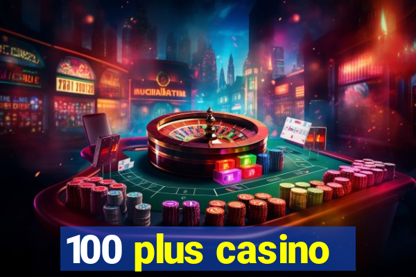 100 plus casino