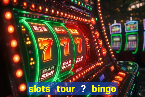 slots tour ? bingo & casino