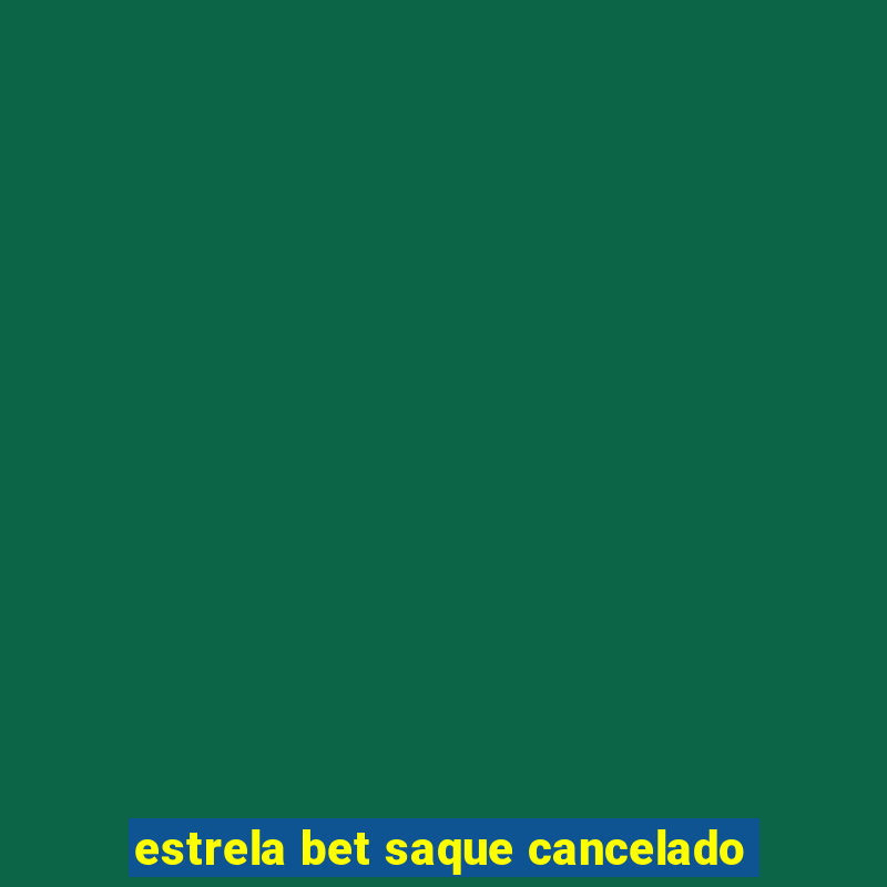 estrela bet saque cancelado