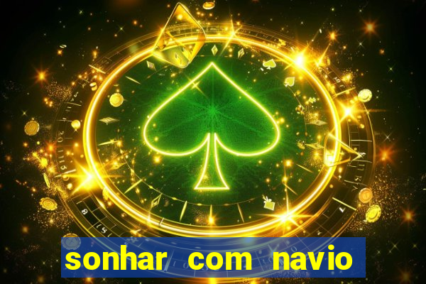 sonhar com navio no jogo do bicho