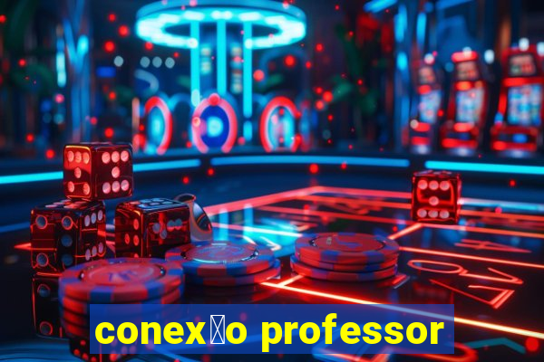 conex茫o professor