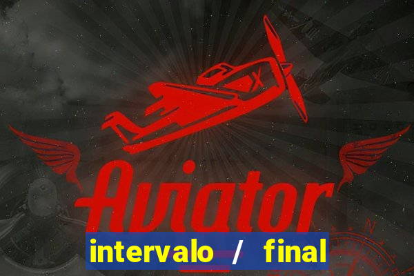 intervalo / final do jogo