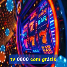 tv 0800 com grátis