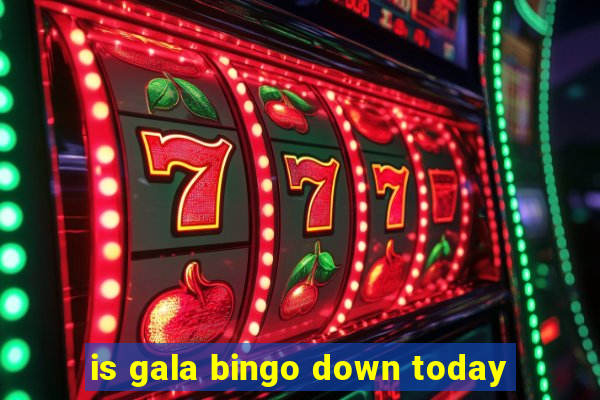 is gala bingo down today