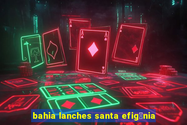 bahia lanches santa efig锚nia