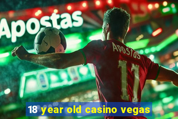 18 year old casino vegas