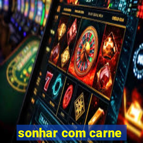 sonhar com carne