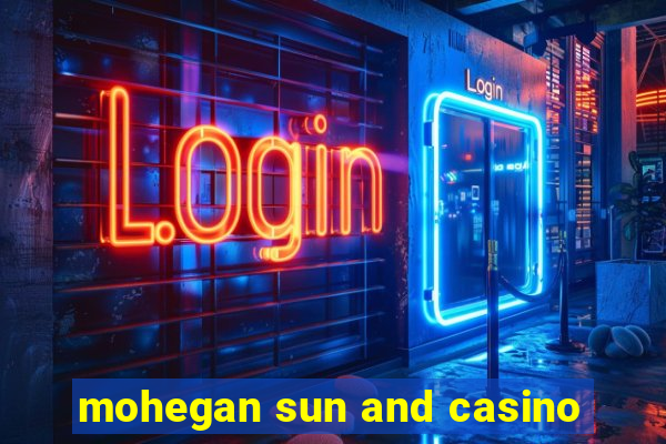 mohegan sun and casino