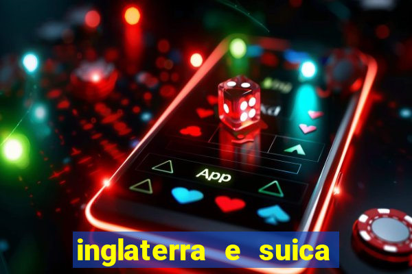 inglaterra e suica onde assistir