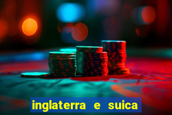 inglaterra e suica onde assistir