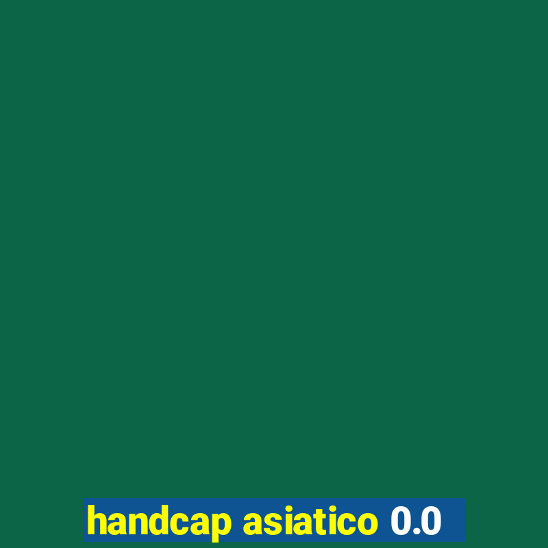 handcap asiatico 0.0