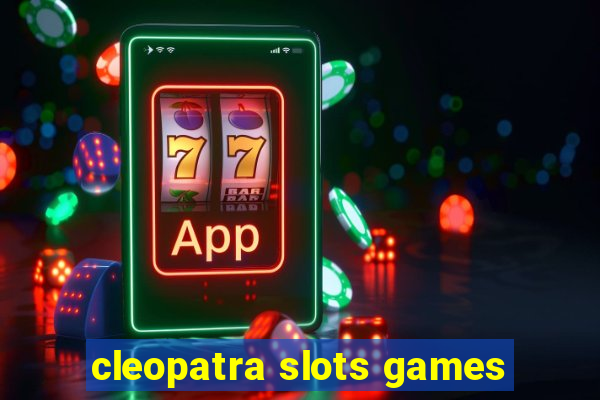 cleopatra slots games