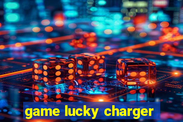 game lucky charger