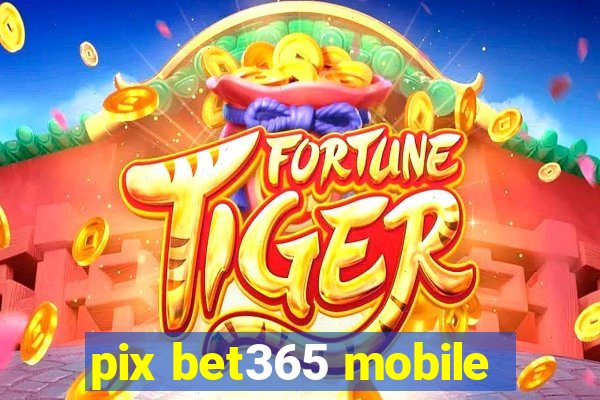 pix bet365 mobile