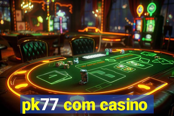 pk77 com casino