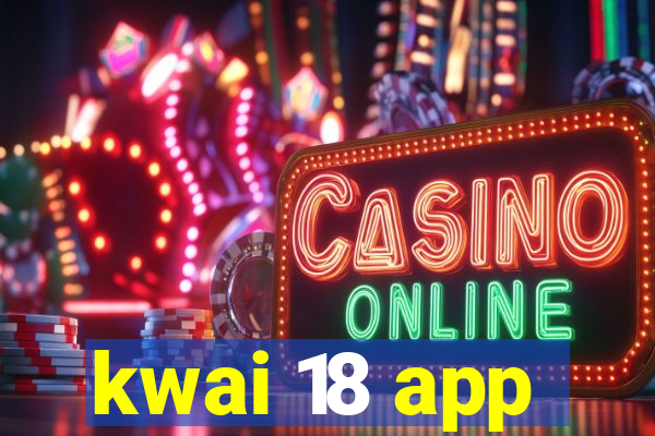 kwai 18 app