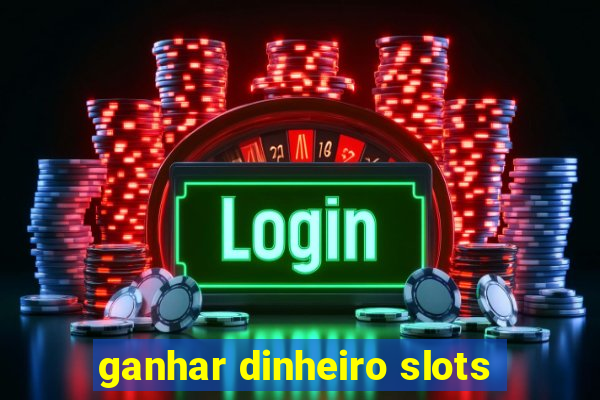 ganhar dinheiro slots