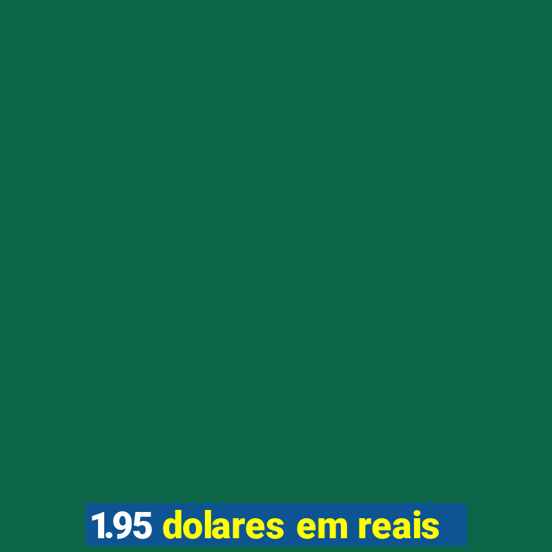 1.95 dolares em reais