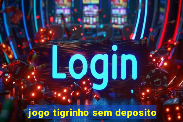 jogo tigrinho sem deposito