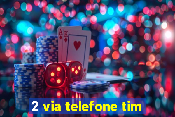 2 via telefone tim