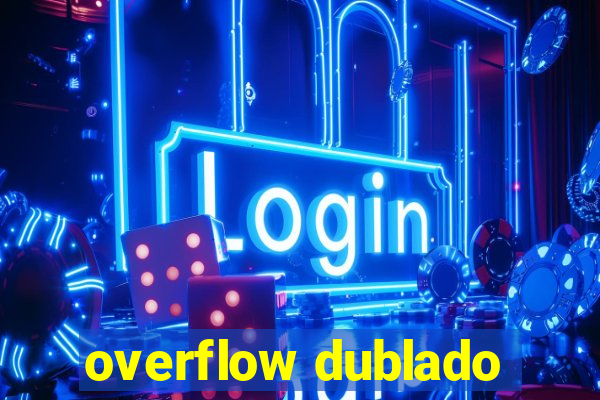 overflow dublado