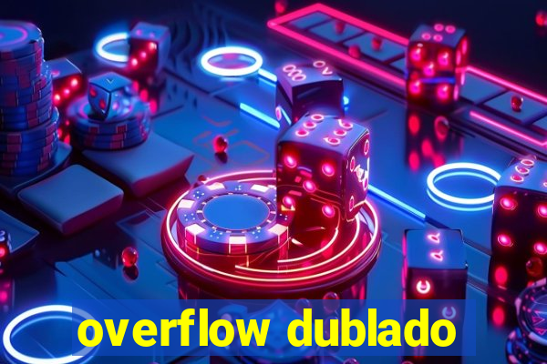 overflow dublado