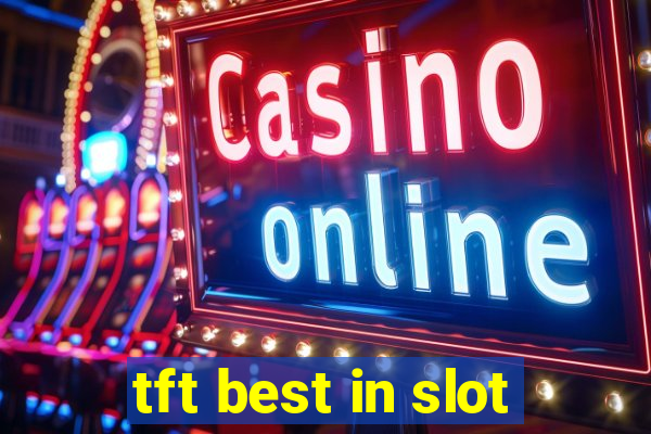 tft best in slot