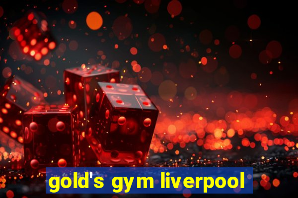 gold's gym liverpool