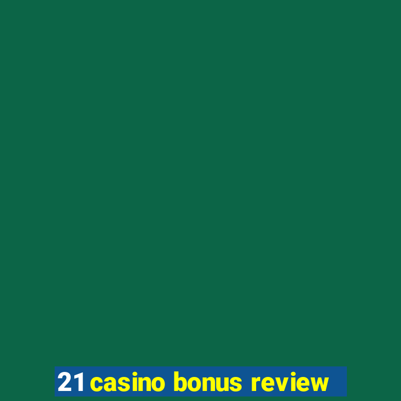 21 casino bonus review