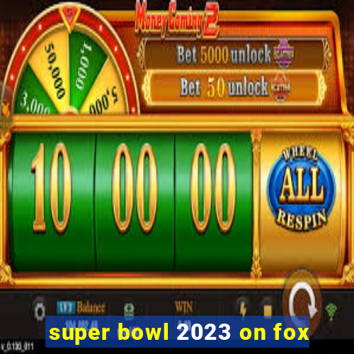 super bowl 2023 on fox