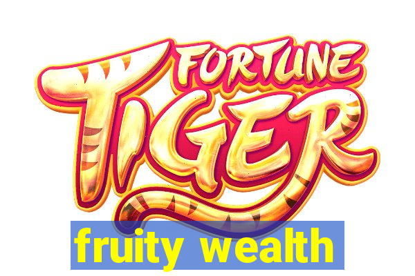 fruity wealth