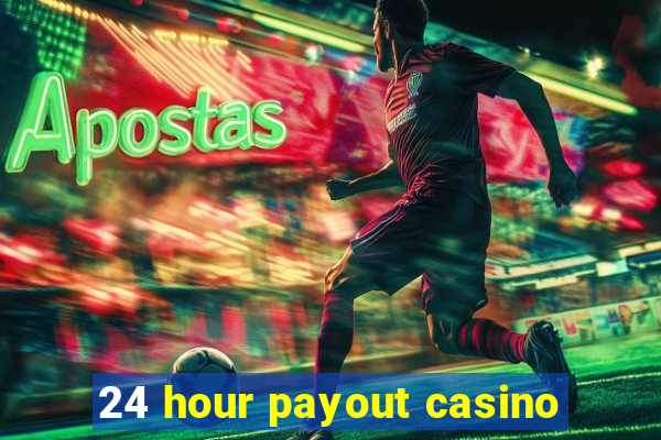 24 hour payout casino