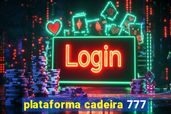 plataforma cadeira 777