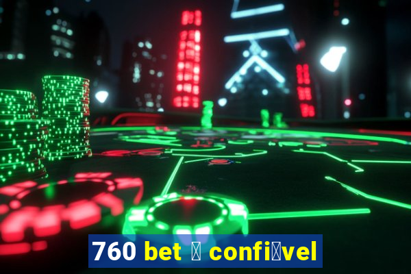 760 bet 茅 confi谩vel