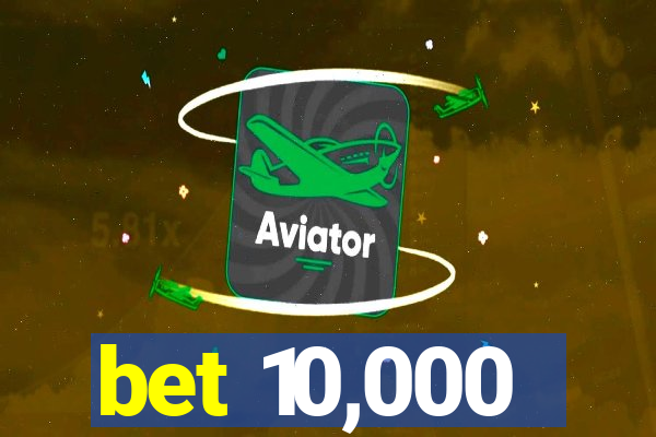 bet 10,000