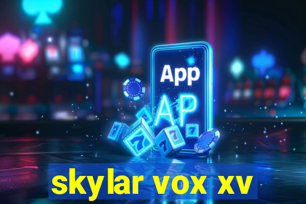 skylar vox xv