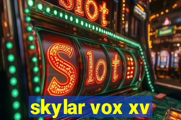 skylar vox xv