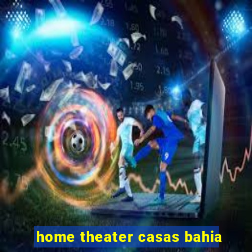 home theater casas bahia