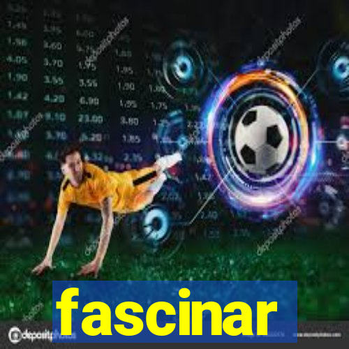 fascinar