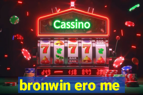 bronwin ero me