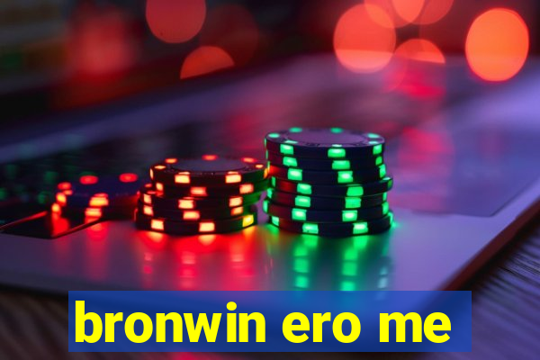 bronwin ero me