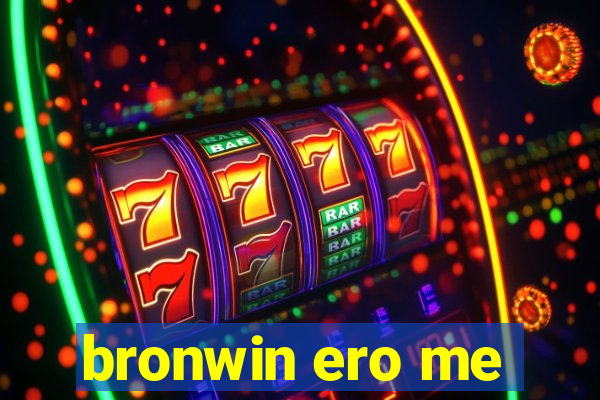 bronwin ero me