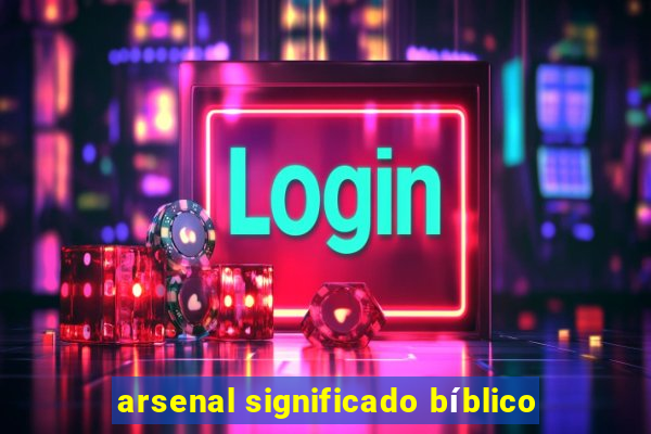 arsenal significado bíblico