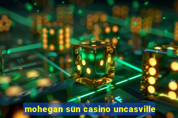 mohegan sun casino uncasville