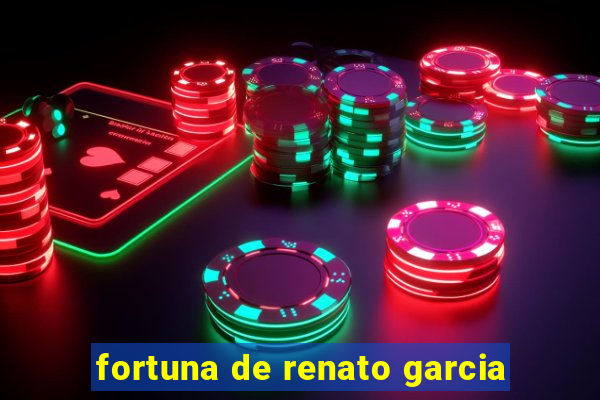 fortuna de renato garcia