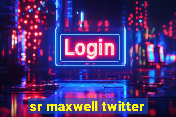 sr maxwell twitter