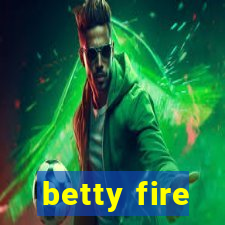 betty fire