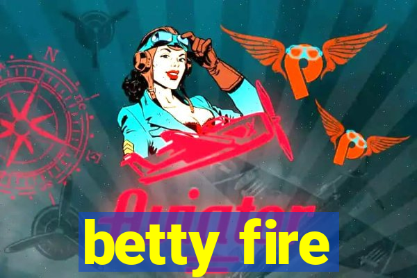 betty fire