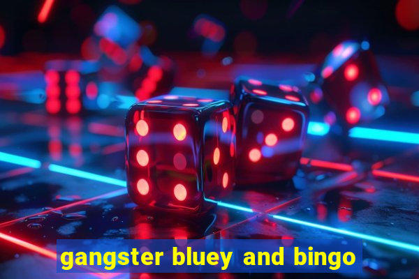 gangster bluey and bingo